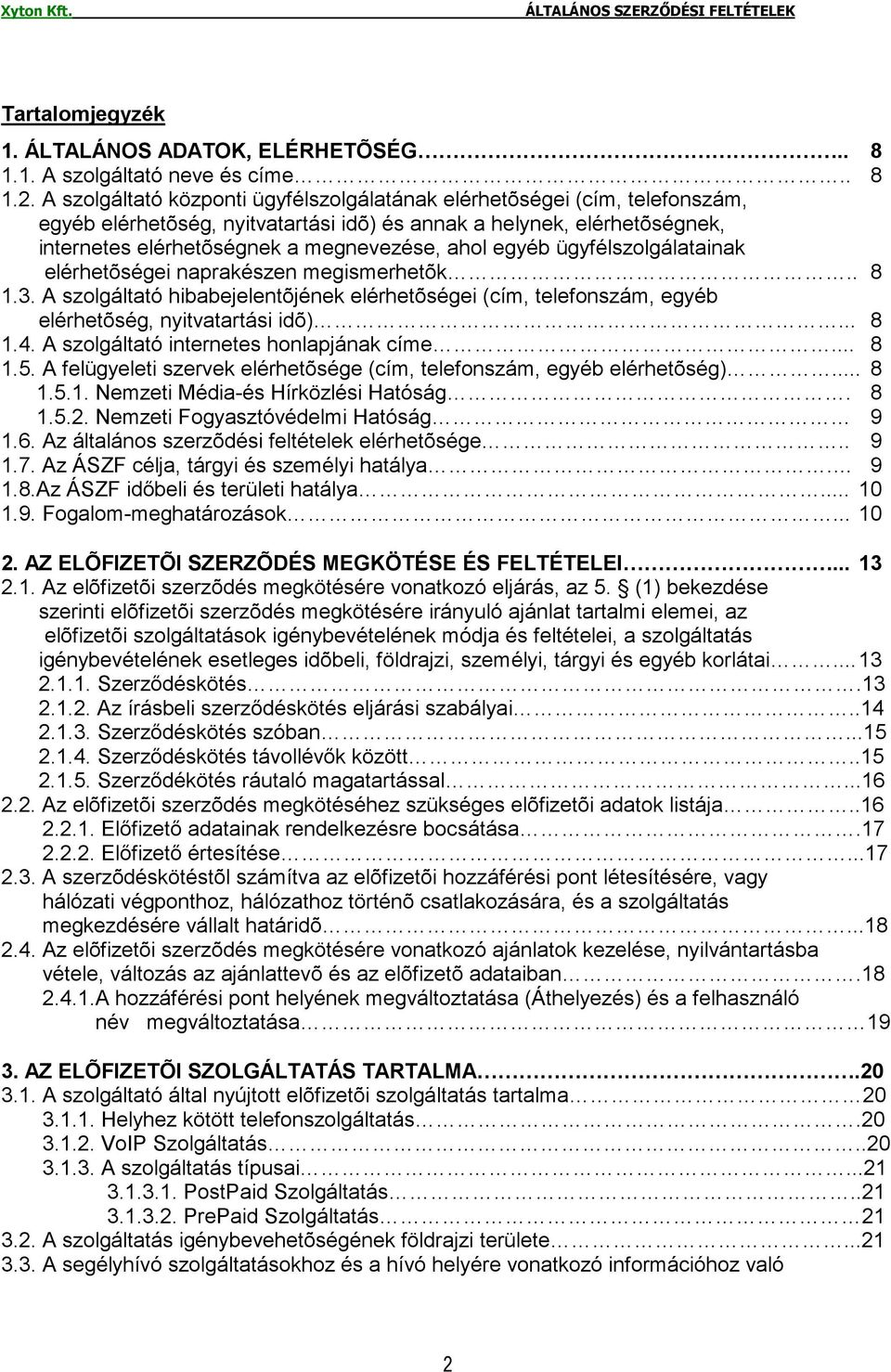 egyéb ügyfélszolgálatainak elérhetõségei naprakészen megismerhetõk.. 8 1.3. A szolgáltató hibabejelentõjének elérhetõségei (cím, telefonszám, egyéb elérhetõség, nyitvatartási idõ)... 8 1.4.