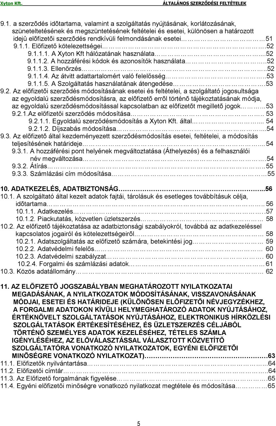 .52 9.1.1.4. Az átvitt adattartalomért való felelısség..53 9.1.1.5. A Szolgáltatás használatának átengedése.53 9.2. Az elõfizetõi szerzõdés módosításának esetei és feltételei, a szolgáltató