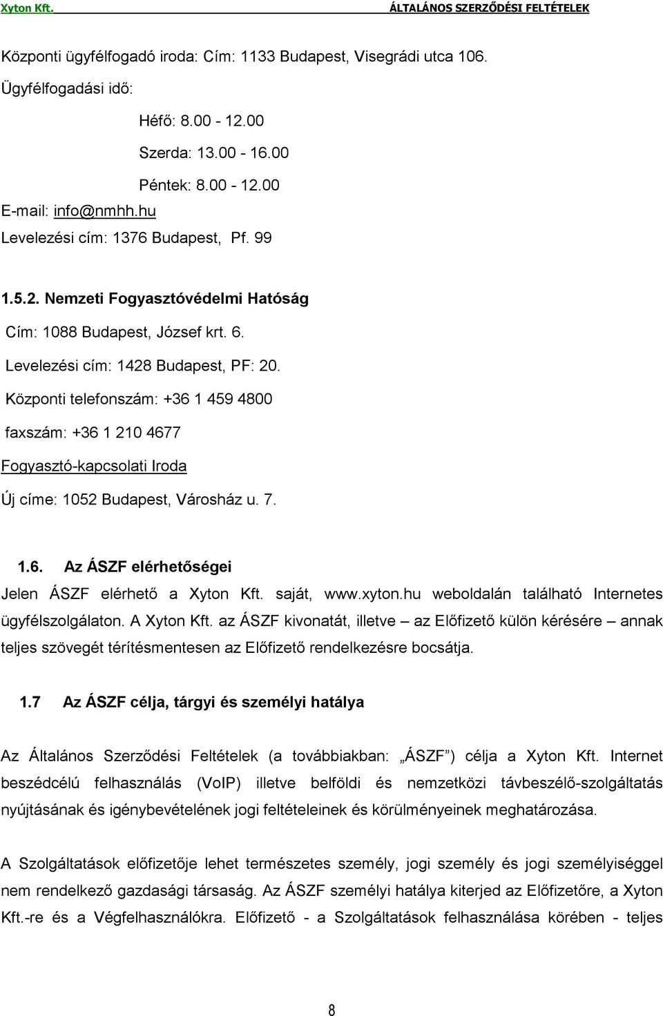 Központi telefonszám: +36 1 459 4800 faxszám: +36 1 210 4677 Fogyasztó-kapcsolati Iroda Új címe: 1052 Budapest, Városház u. 7. 1.6. Az ÁSZF elérhetıségei Jelen ÁSZF elérhetı a Xyton Kft. saját, www.