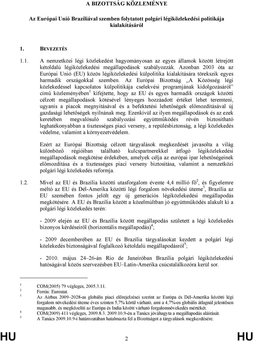 Azonban 2003 óta az Európai Unió (EU) közös légiközlekedési külpolitika kialakítására törekszik egyes harmadik országokkal szemben.