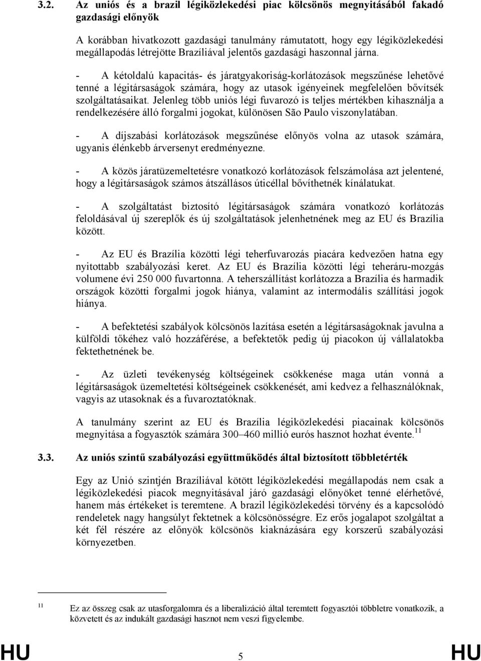 - A kétoldalú kapacitás- és járatgyakoriság-korlátozások megszűnése lehetővé tenné a légitársaságok számára, hogy az utasok igényeinek megfelelően bővítsék szolgáltatásaikat.