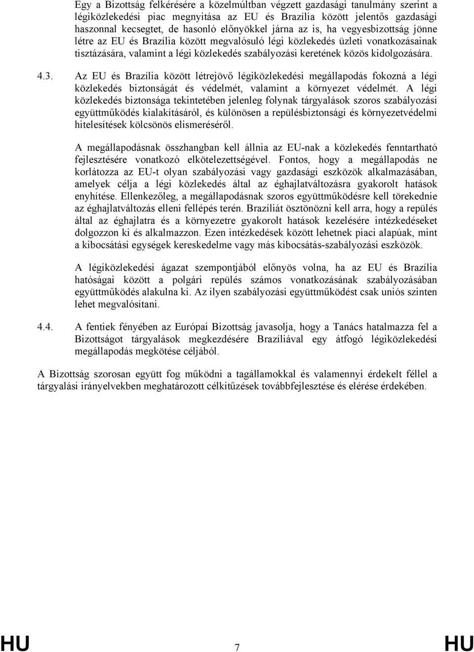 kidolgozására. 4.3. Az EU és Brazília között létrejövő légiközlekedési megállapodás fokozná a légi közlekedés biztonságát és védelmét, valamint a környezet védelmét.