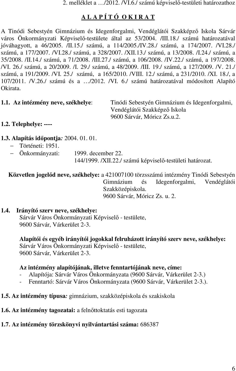 53/2004. /III.18./ számú határozatával jóváhagyott, a 46/2005. /II.15./ számú, a 114/2005./IV.28./ számú, a 174/2007. /VI.28./ számú, a 177/2007. /VI.28./ számú, a 328/2007. /XII.13.