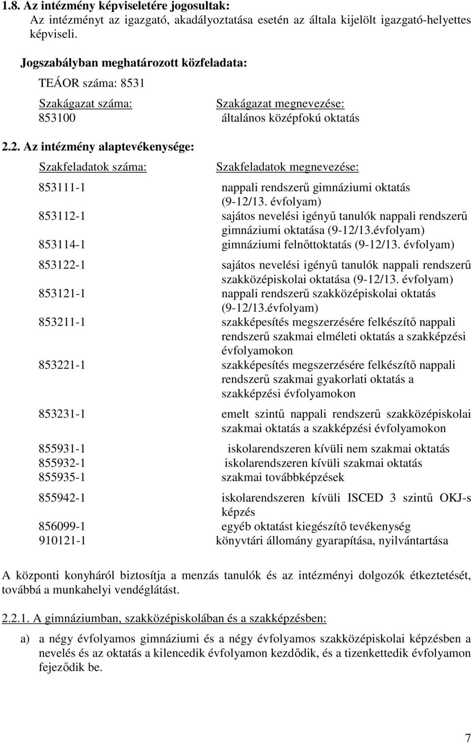 2. Az intézmény alaptevékenysége: Szakfeladatok száma: Szakfeladatok megnevezése: 853111-1 nappali rendszerű gimnáziumi oktatás (9-12/13.