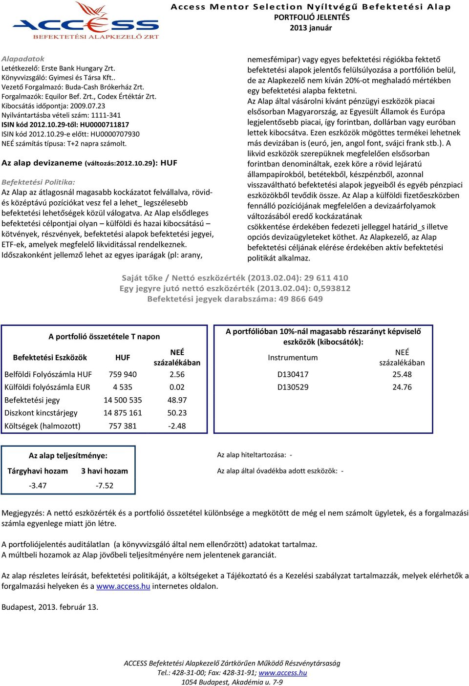 29-e előtt: HU0000707930 számítás típusa: T+2 napra számolt. Az alap devizaneme (változás:2012.10.