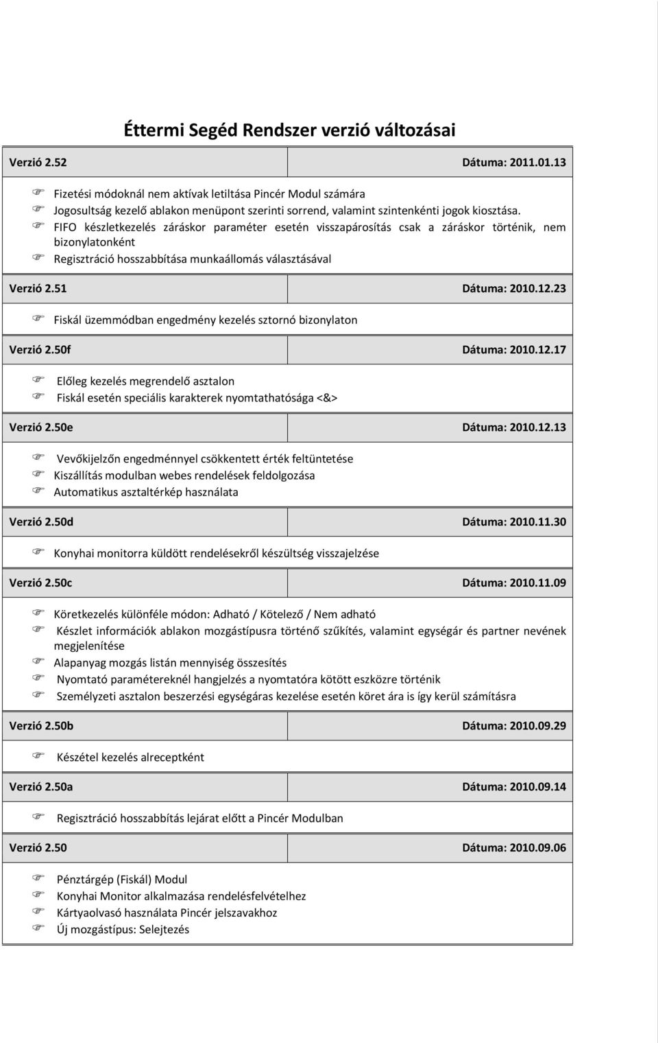 FIFO készletkezelés záráskor paraméter esetén visszapárosítás csak a záráskor történik, nem bizonylatonként Regisztráció hosszabbítása munkaállomás választásával Verzió 2.51 Dátuma: 2010.12.