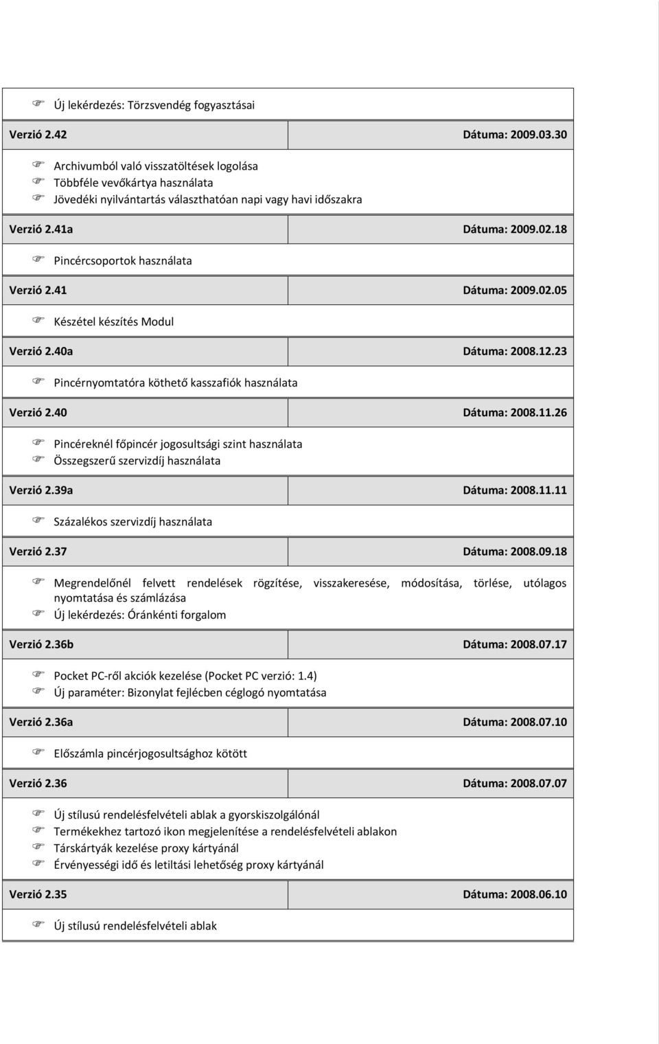 18 Pincércsoportok használata Verzió 2.41 Dátuma: 2009.02.05 Készétel készítés Modul Verzió 2.40a Dátuma: 2008.12.23 Pincérnyomtatóra köthető kasszafiók használata Verzió 2.40 Dátuma: 2008.11.