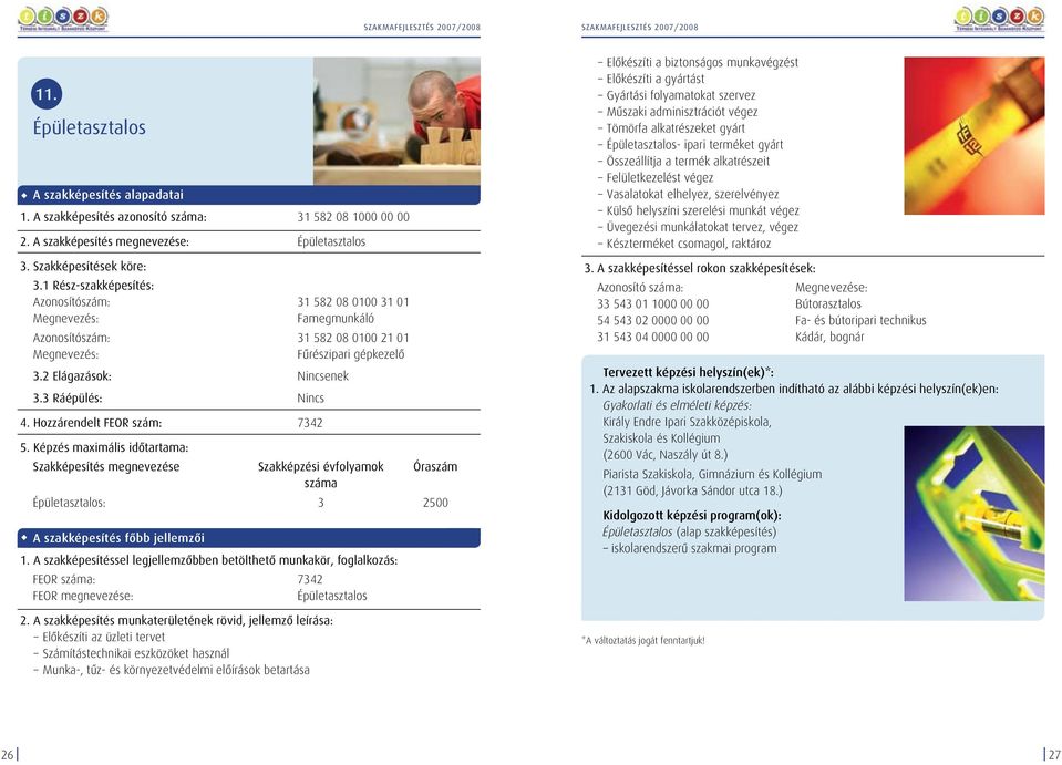 Hozzárendelt FEOR szám: 7342 Szakképesítés megnevezése szakképzési évfolyamok Óraszám Épületasztalos: 3 2500 FEOR : 7342 Épületasztalos Elôkészíti az üzleti tervet Számítástechnikai eszközöket