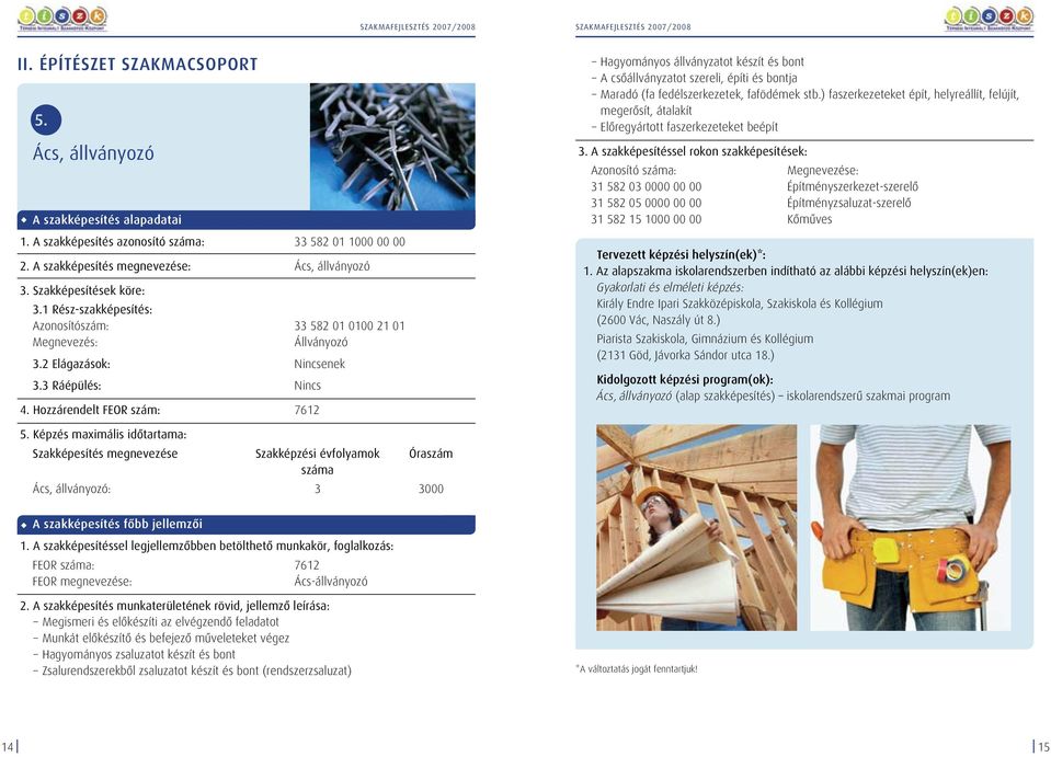 ) faszerkezeteket épít, helyreállít, felújít, megerôsít, átalakít Elôregyártott faszerkezeteket beépít 31 582 03 0000 00 00 Építményszerkezet-szerelô 31 582 05 0000 00 00 Építményzsaluzat-szerelô 31