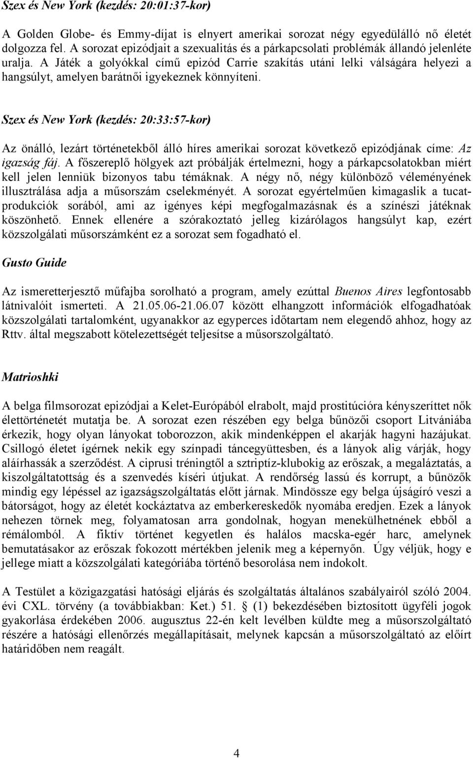 A Játék a golyókkal című epizód Carrie szakítás utáni lelki válságára helyezi a hangsúlyt, amelyen barátnői igyekeznek könnyíteni.