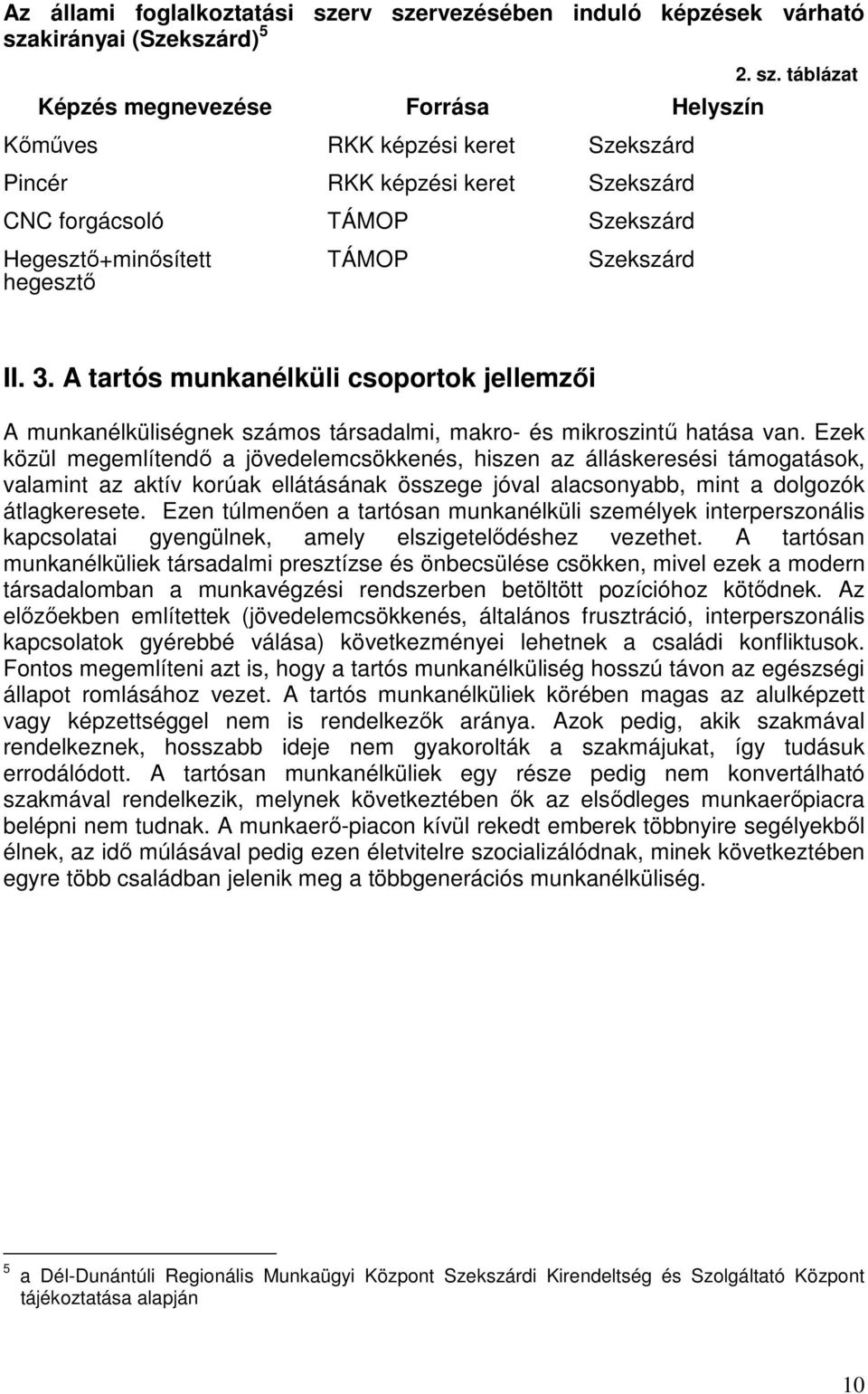 A tartós munkanélküli csoportok jellemzıi A munkanélküliségnek számos társadalmi, makro- és mikroszintő hatása van.