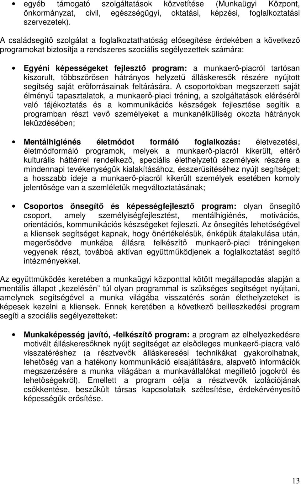 munkaerı-piacról tartósan kiszorult, többszörösen hátrányos helyzető álláskeresık részére nyújtott segítség saját erıforrásainak feltárására.