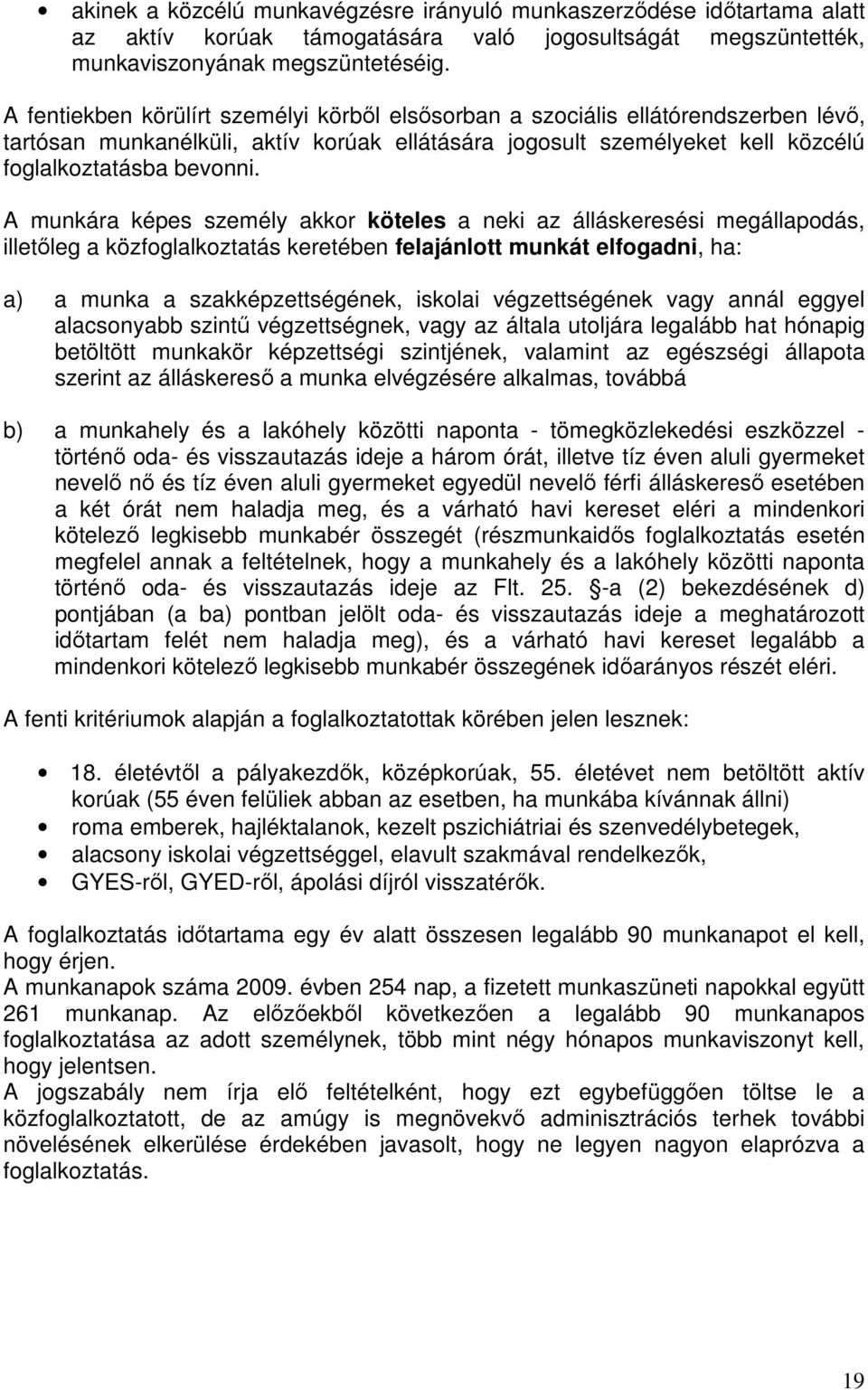 A munkára képes személy akkor köteles a neki az álláskeresési megállapodás, illetıleg a közfoglalkoztatás keretében felajánlott munkát elfogadni, ha: a) a munka a szakképzettségének, iskolai