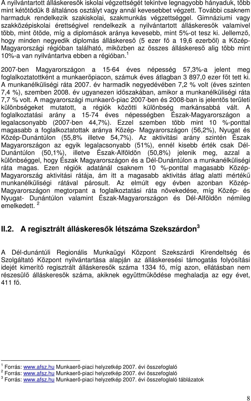 Gimnáziumi vagy szakközépiskolai érettségivel rendelkezik a nyilvántartott álláskeresık valamivel több, mint ötöde, míg a diplomások aránya kevesebb, mint 5%-ot tesz ki.