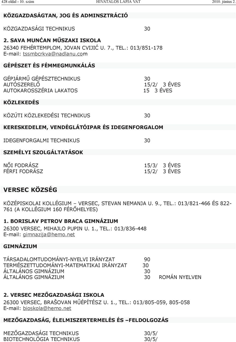 com GÉPJÁRMŰ GÉPÉSZTECHNIKUS 30 AUTÓSZERELŐ 15/2/ 3 ÉVES AUTOKAROSSZÉRIA LAKATOS 15 3 ÉVES KÖZLEKEDÉS KÖZÚTI KÖZLEKEDÉSI TECHNIKUS 30 KERESKEDELEM, VENDÉGLÁTÓIPAR ÉS IDEGENFORGALOM IDEGENFORGALMI