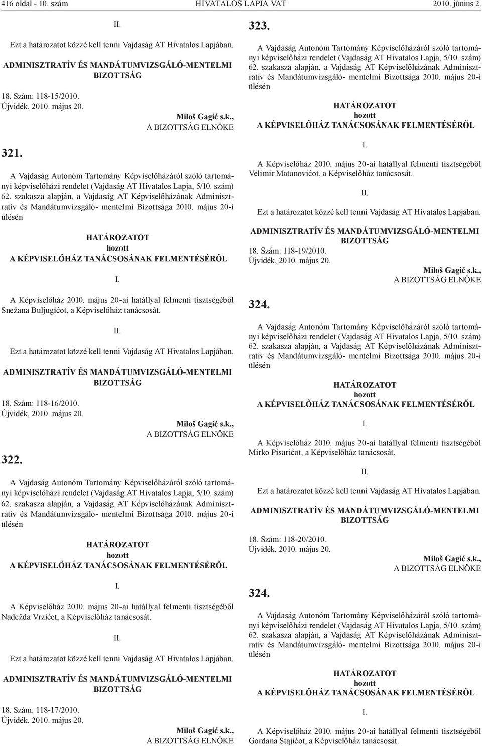 szám) 62. szakasza alapján, a Vajdaság AT Képviselőházának Adminisztratív és Mandátumvizsgáló- mentelmi Bizottsága 2010.