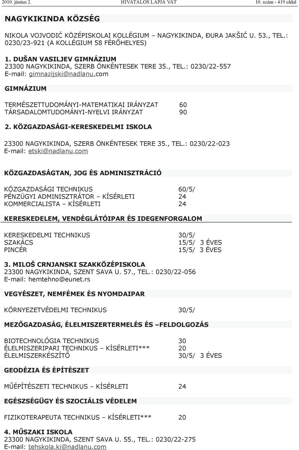 DUŠAN VASILJEV 23300 NAGYKIKINDA, SZERB ÖNKÉNTESEK TERE 35., TEL.: 0230/22-557 E-mail: gimnazijski@nadlanu.com TERMÉSZETTUDOMÁNYI-MATEMATIKAI IRÁNYZAT 60 TÁRSADALOMTUDOMÁNYI-NYELVI IRÁNYZAT 90 2.