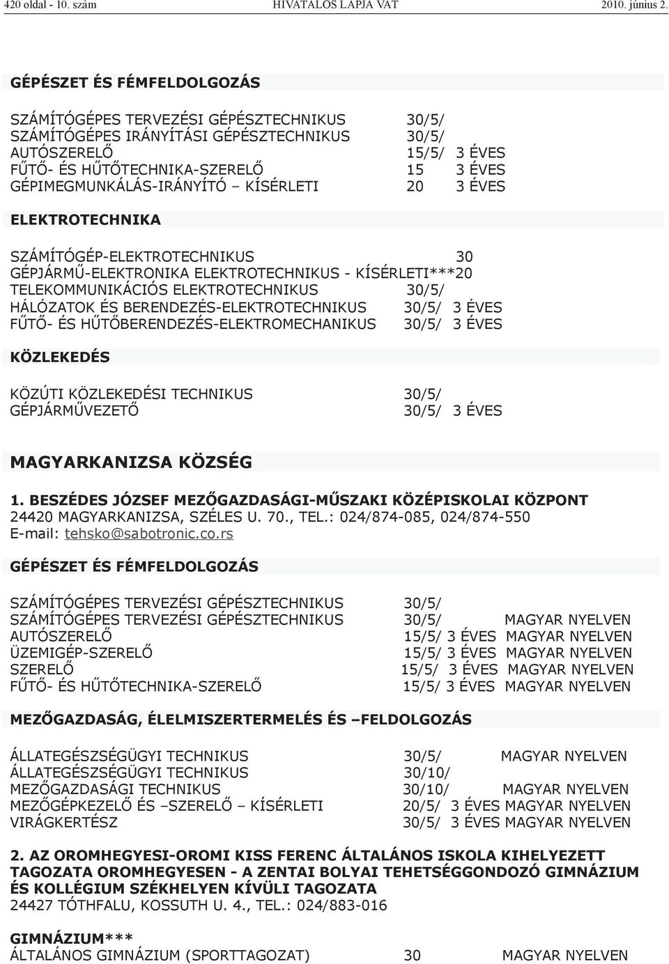 com GÉPÉSZET ÉS FÉMFELDOLGOZÁS SZÁMÍTÓGÉPES TERVEZÉSI GÉPÉSZTECHNIKUS 30/5/ SZÁMÍTÓGÉPES IRÁNYÍTÁSI GÉPÉSZTECHNIKUS 30/5/ AUTÓSZERELŐ FŰTŐ- ÉS HŰTŐTECHNIKA-SZERELŐ 15 3 ÉVES GÉPIMEGMUNKÁLÁS-IRÁNYÍTÓ