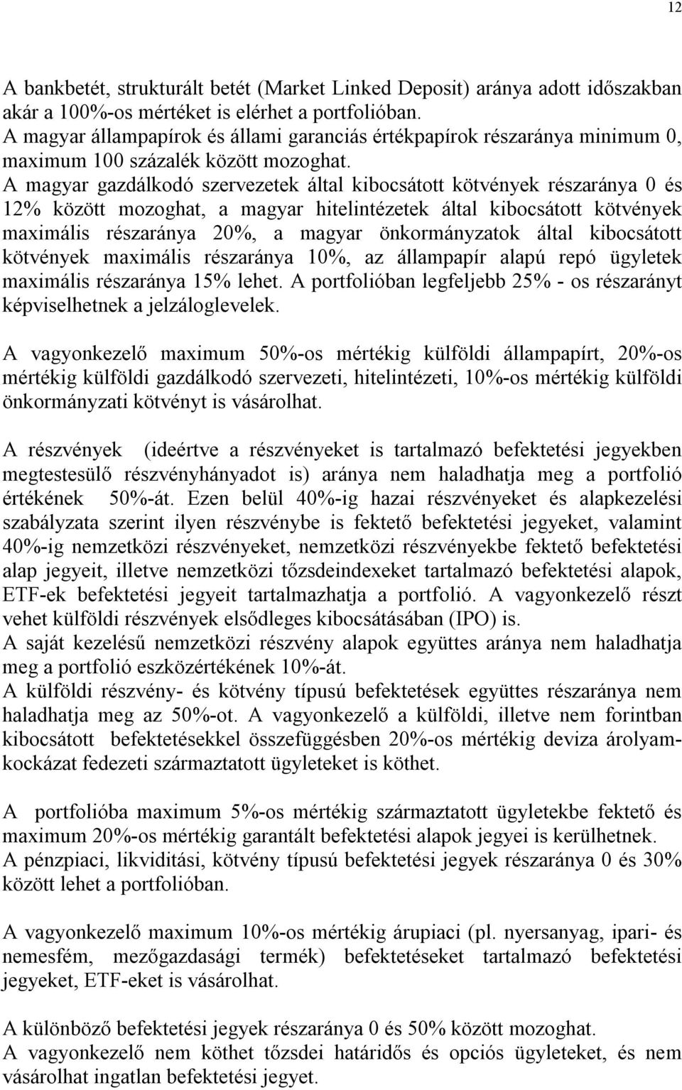 A magyar gazdálkodó szervezetek által kibocsátott kötvények részaránya 0 és 12% között mozoghat, a magyar hitelintézetek által kibocsátott kötvények maximális részaránya 20%, a magyar önkormányzatok