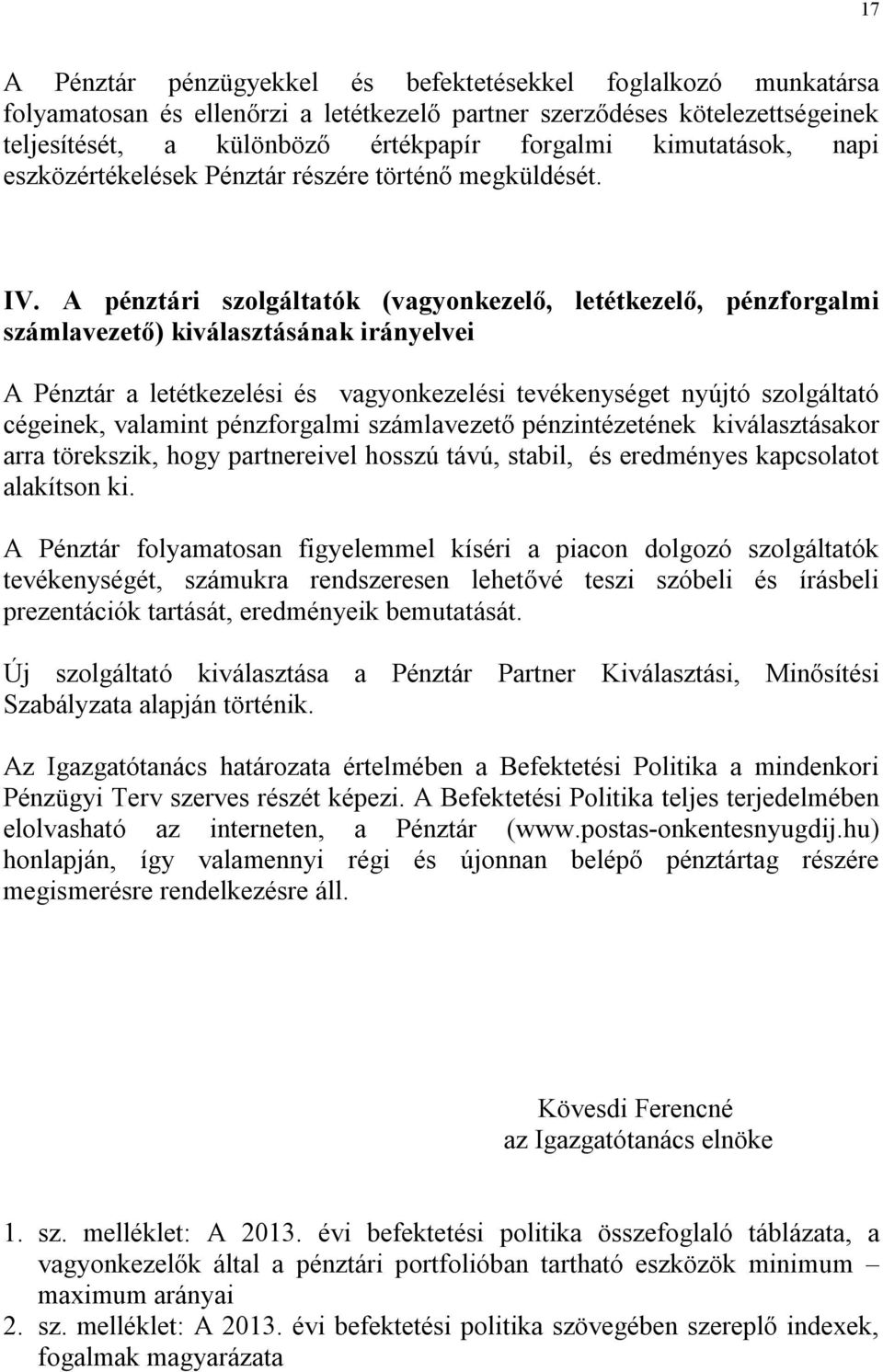 A pénztári szolgáltatók (vagyonkezelő, letétkezelő, pénzforgalmi számlavezető) kiválasztásának irányelvei A Pénztár a letétkezelési és vagyonkezelési tevékenységet nyújtó szolgáltató cégeinek,