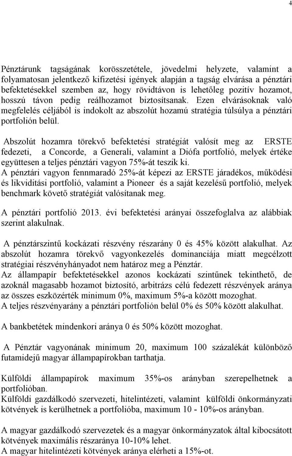 Abszolút hozamra törekvő befektetési stratégiát valósít meg az ERSTE fedezeti, a Concorde, a Generali, valamint a Diófa portfolió, melyek értéke együttesen a teljes pénztári vagyon 75%-át teszik ki.