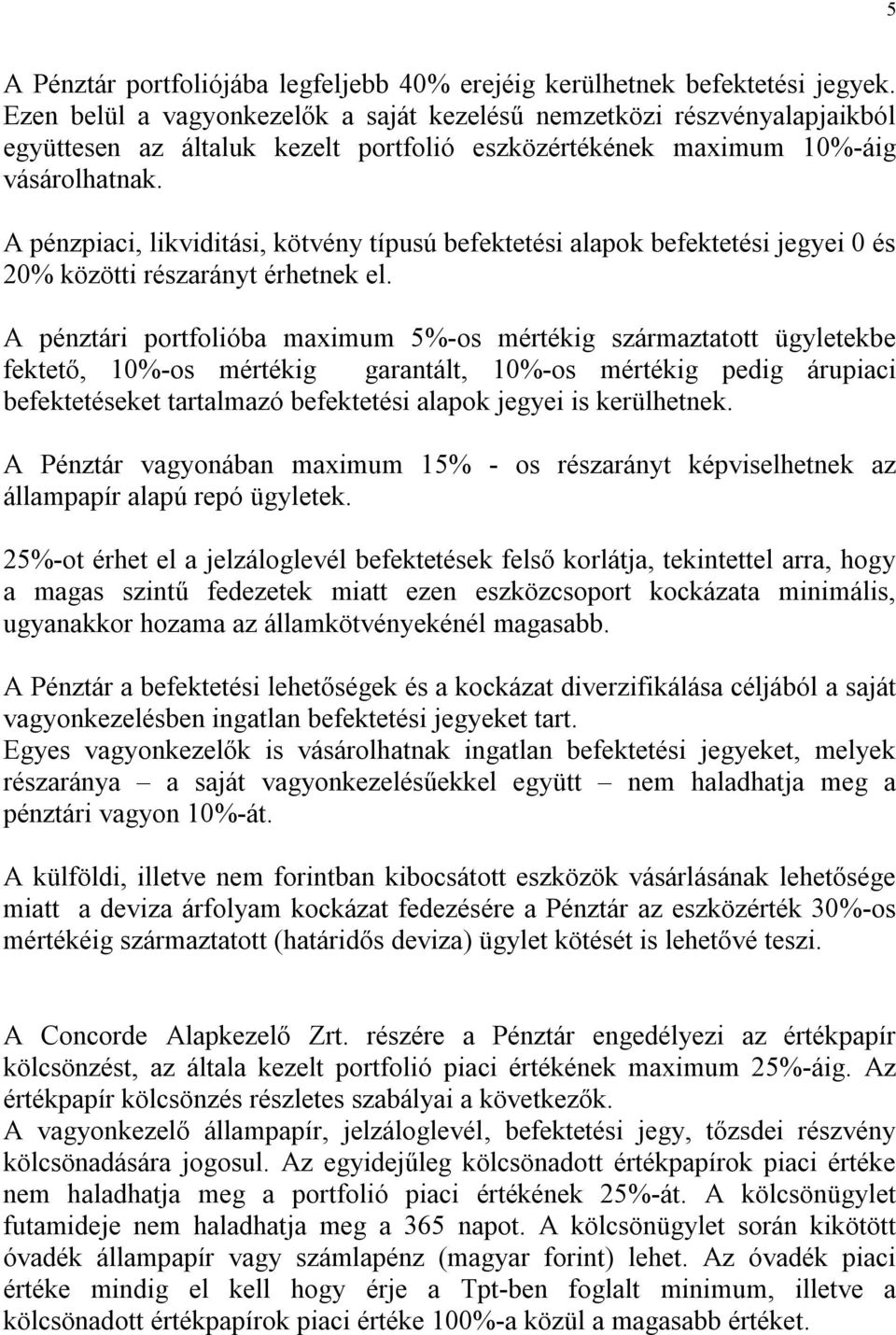 A pénzpiaci, likviditási, kötvény típusú befektetési alapok befektetési jegyei 0 és 20% közötti részarányt érhetnek el.