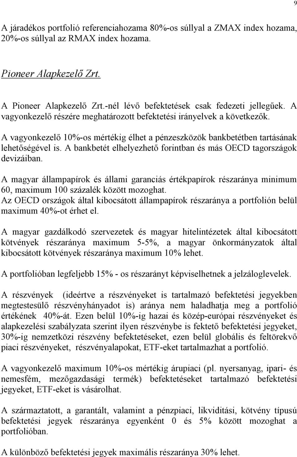 A vagyonkezelő 10%-os mértékig élhet a pénzeszközök bankbetétben tartásának lehetőségével is. A bankbetét elhelyezhető forintban és más OECD tagországok devizáiban.