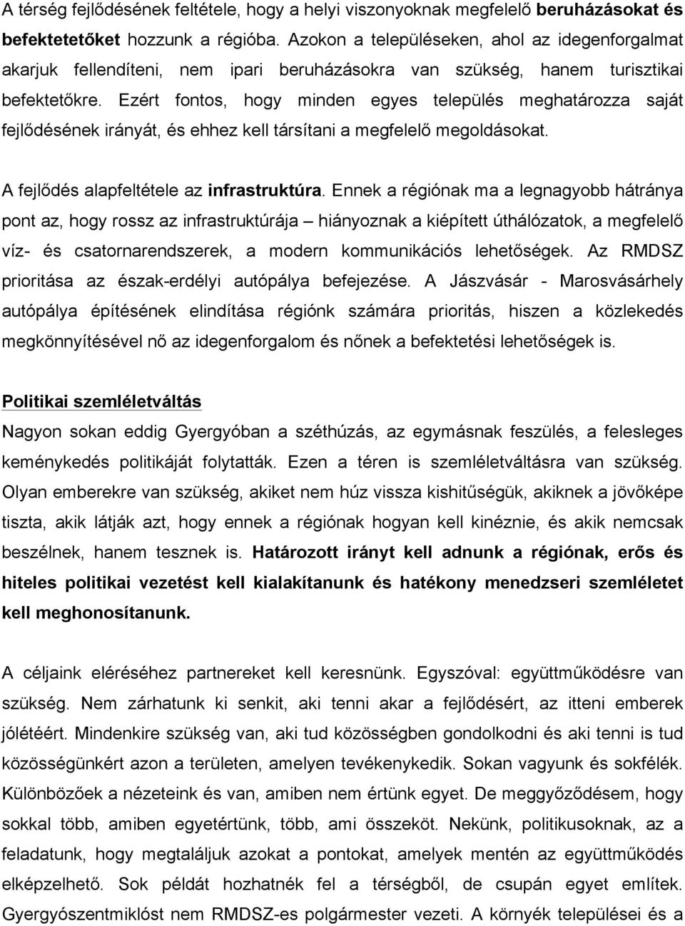 Ezért fontos, hogy minden egyes település meghatározza saját fejlődésének irányát, és ehhez kell társítani a megfelelő megoldásokat. A fejlődés alapfeltétele az infrastruktúra.