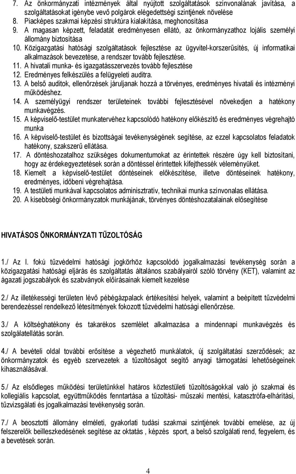 Közigazgatási hatósági szolgáltatások fejlesztése az ügyvitel-korszerűsítés, új informatikai alkalmazások bevezetése, a rendszer tovább fejlesztése. 11.