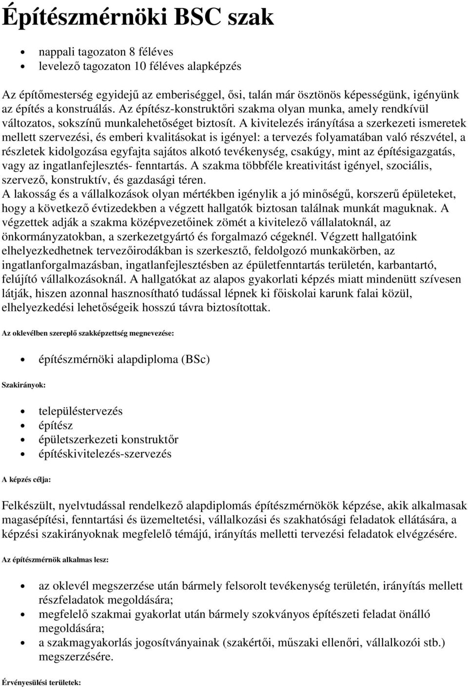 A kivitelezés irányítása a szerkezeti ismeretek mellett szervezési, és emberi kvalitásokat is igényel: a tervezés folyamatában való részvétel, a részletek kidolgozása egyfajta sajátos alkotó