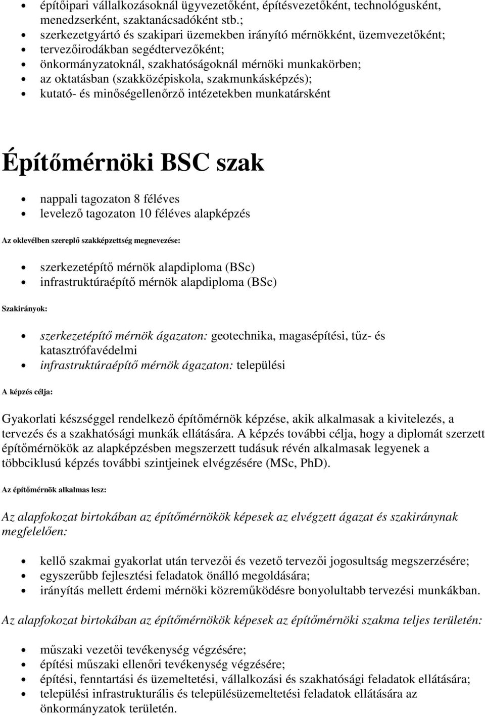 (szakközépiskola, szakmunkásképzés); kutató- és minıségellenırzı intézetekben munkatársként Építımérnöki BSC szak nappali tagozaton 8 féléves levelezı tagozaton 10 féléves alapképzés Az oklevélben