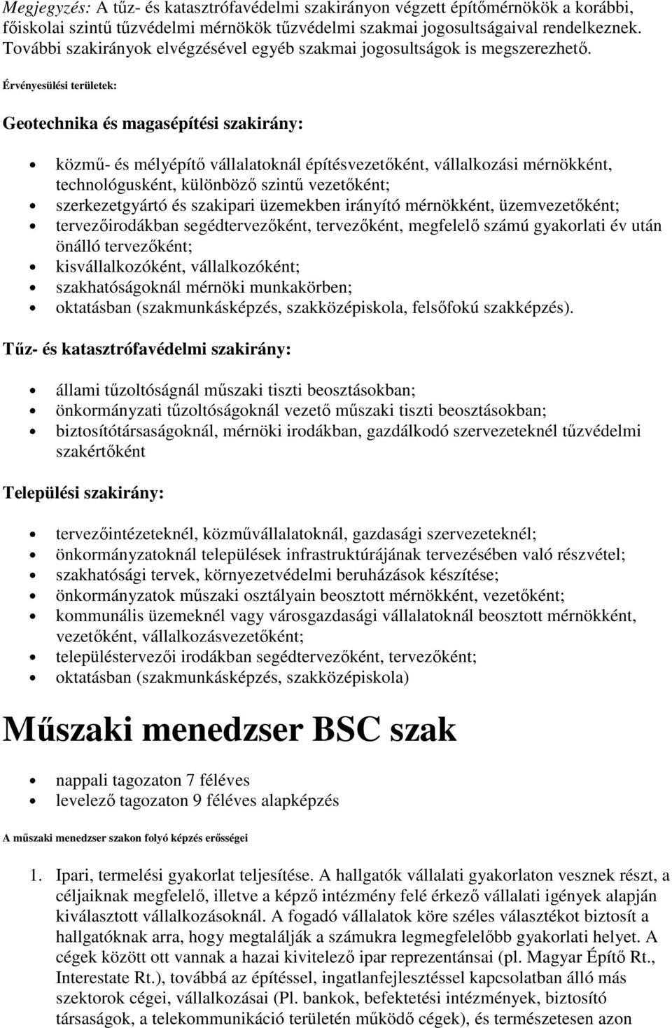 Érvényesülési területek: Geotechnika és magasépítési szakirány: közmő- és mélyépítı vállalatoknál építésvezetıként, vállalkozási mérnökként, technológusként, különbözı szintő vezetıként;