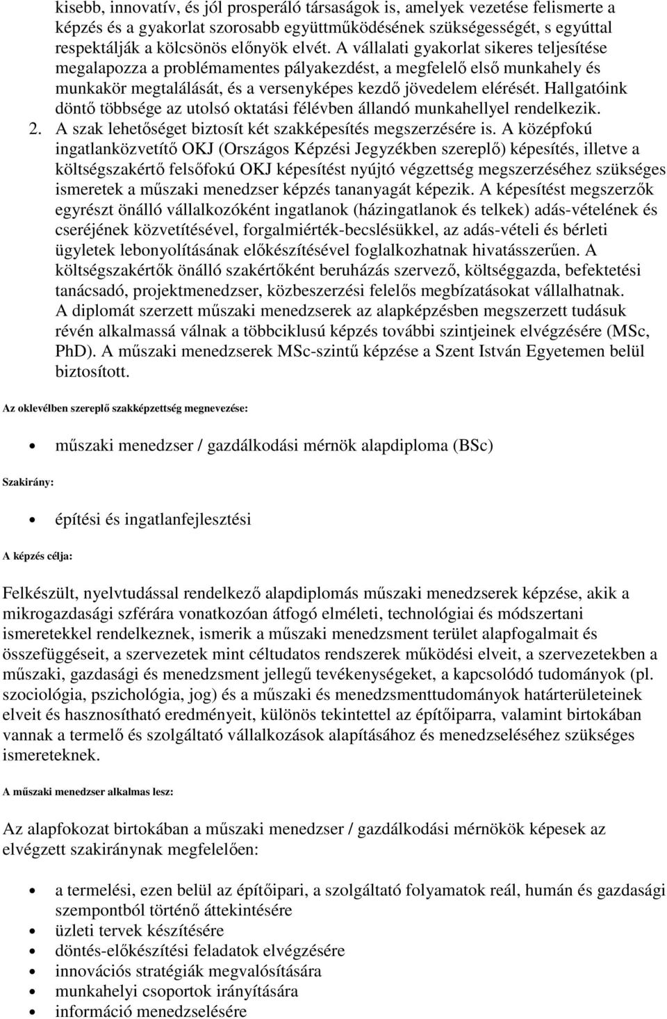 Hallgatóink döntı többsége az utolsó oktatási félévben állandó munkahellyel rendelkezik. 2. A szak lehetıséget biztosít két szakképesítés megszerzésére is.