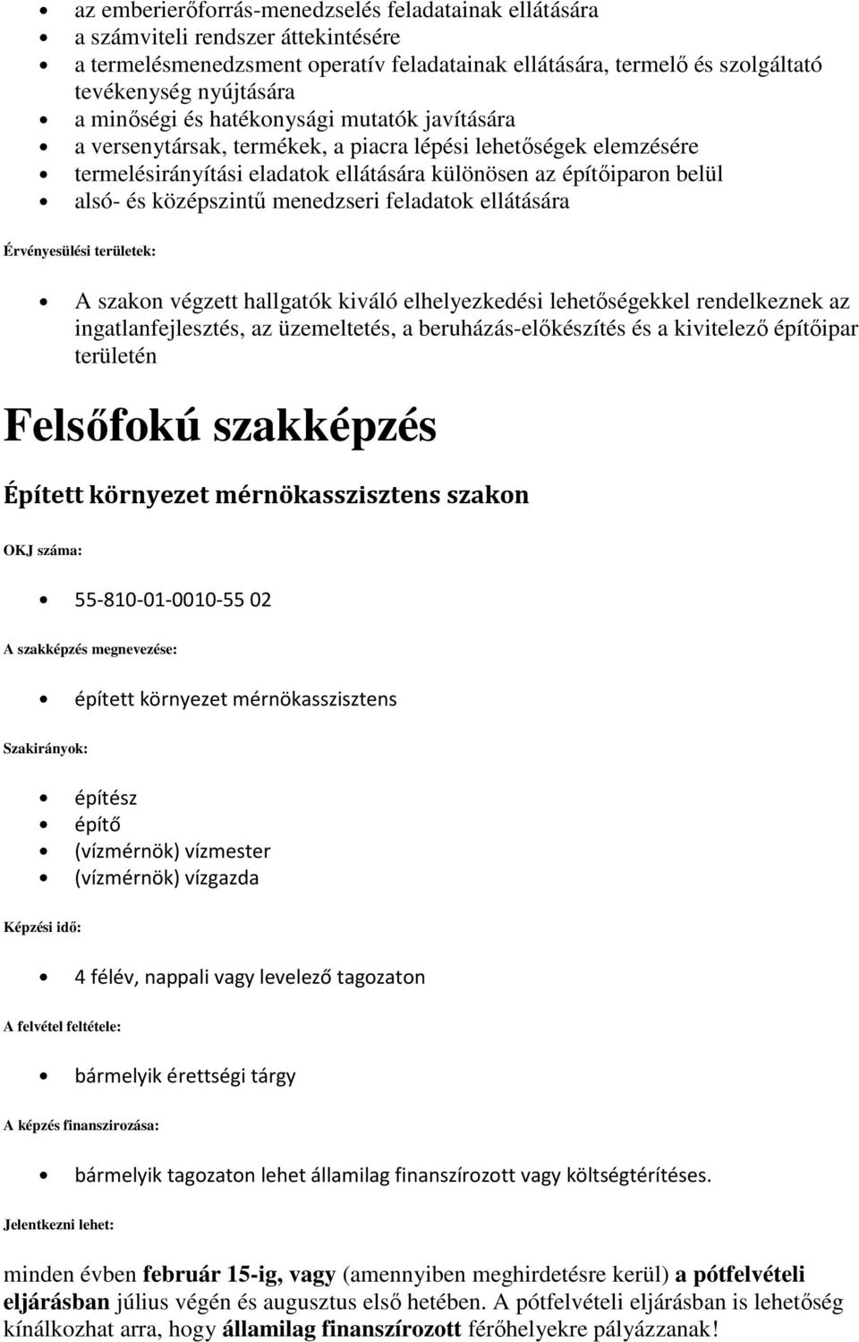 középszintő menedzseri feladatok ellátására Érvényesülési területek: A szakon végzett hallgatók kiváló elhelyezkedési lehetıségekkel rendelkeznek az ingatlanfejlesztés, az üzemeltetés, a