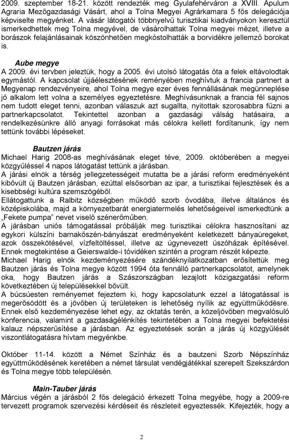 a borvidékre jellemző borokat is. Aube megye A 2009. évi tervben jeleztük, hogy a 2005. évi utolsó látogatás óta a felek eltávolodtak egymástól.