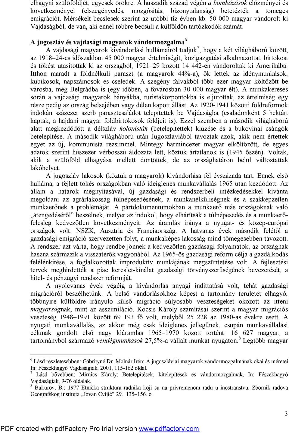 A jugoszláv és vajdasági magyarok vándormozgalma 6 A vajdasági magyarok kivándorlási hullámairól tudjuk 7, hogy a két világháború között, az 1918 24-es időszakban 45 000 magyar értelmiségit,