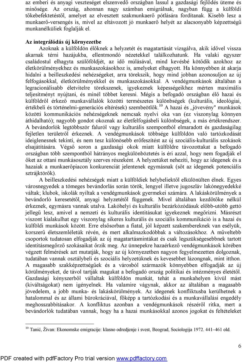 Kisebb lesz a munkaerő-versengés is, mivel az eltávozott jó munkaerő helyét az alacsonyabb képzettségű munkanélküliek foglalják el.