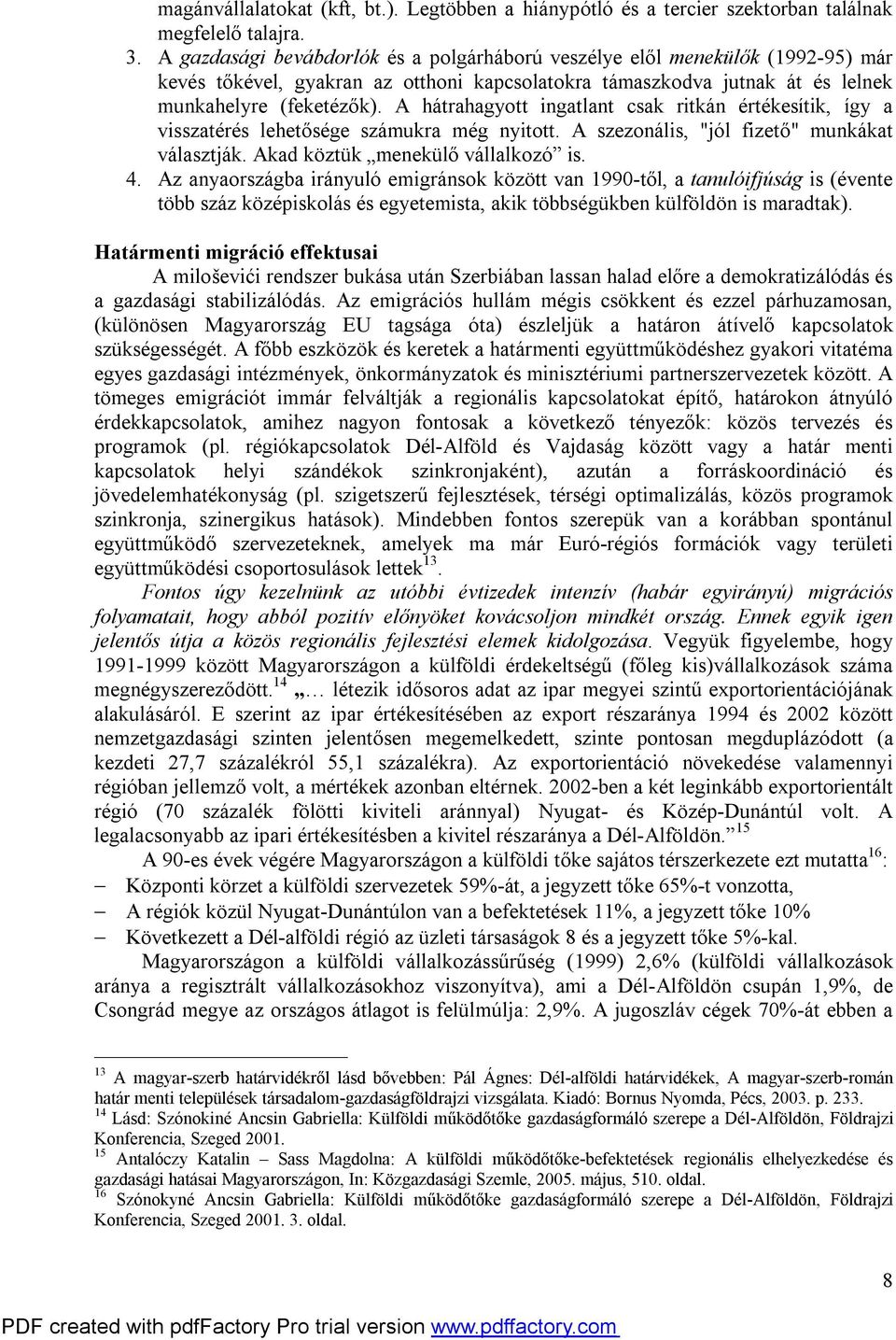 A hátrahagyott ingatlant csak ritkán értékesítik, így a visszatérés lehetősége számukra még nyitott. A szezonális, "jól fizető" munkákat választják. Akad köztük menekülő vállalkozó is. 4.