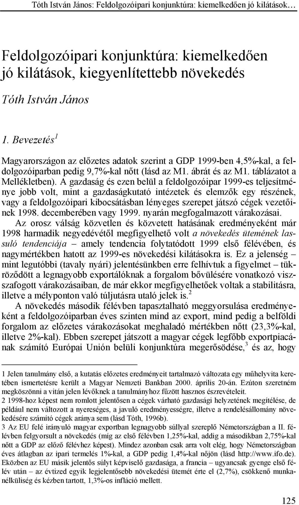 A gazdaság és ezen belül a feldolgozóipar 1999-es teljesítménye jobb volt, mint a gazdaságkutató intézetek és elemzők egy részének, vagy a feldolgozóipari kibocsátásban lényeges szerepet játszó cégek