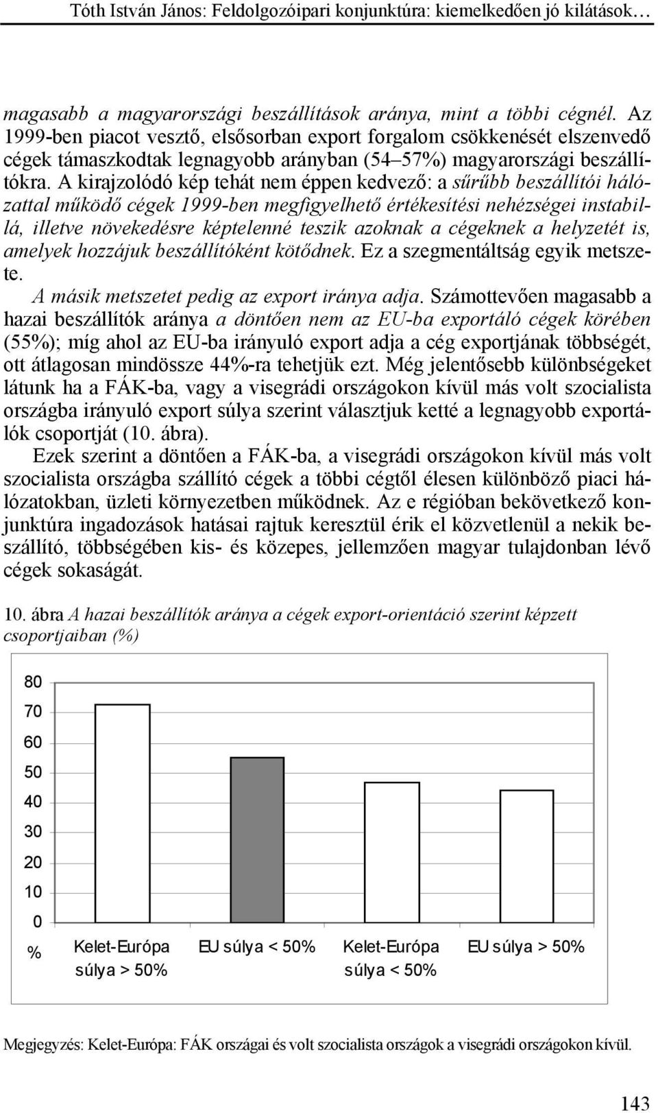 A kirajzolódó kép tehát nem éppen kedvező: a sűrűbb beszállítói hálózattal működő cégek 1999-ben megfigyelhető értékesítési nehézségei instabillá, illetve növekedésre képtelenné teszik azoknak a