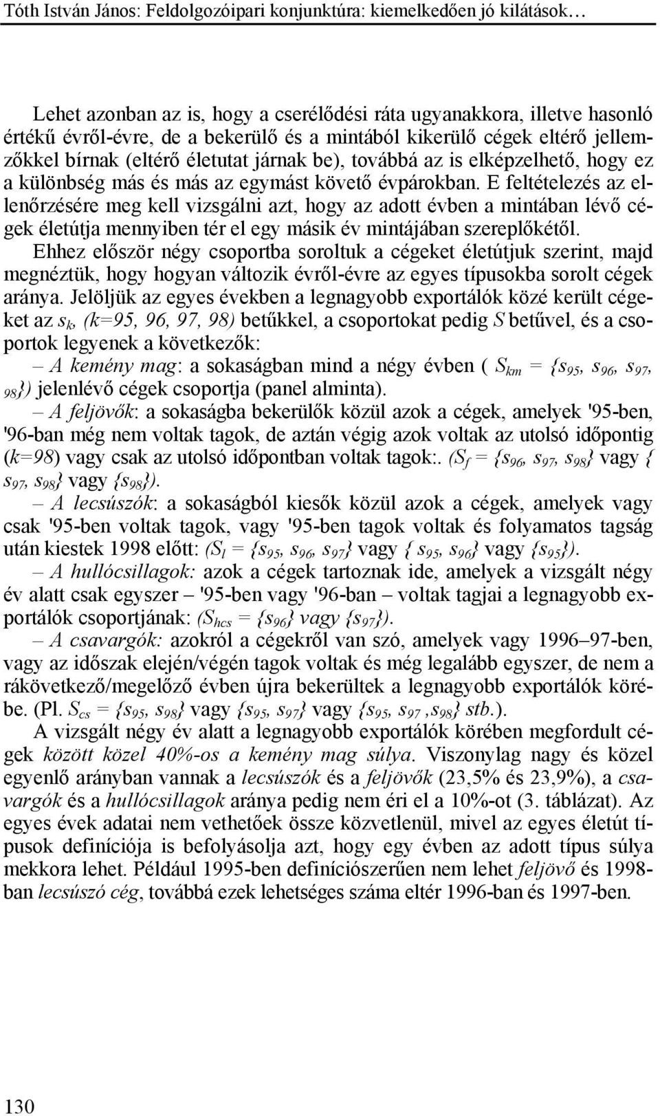 E feltételezés az ellenőrzésére meg kell vizsgálni azt, hogy az adott évben a mintában lévő cégek életútja mennyiben tér el egy másik év mintájában szereplőkétől.