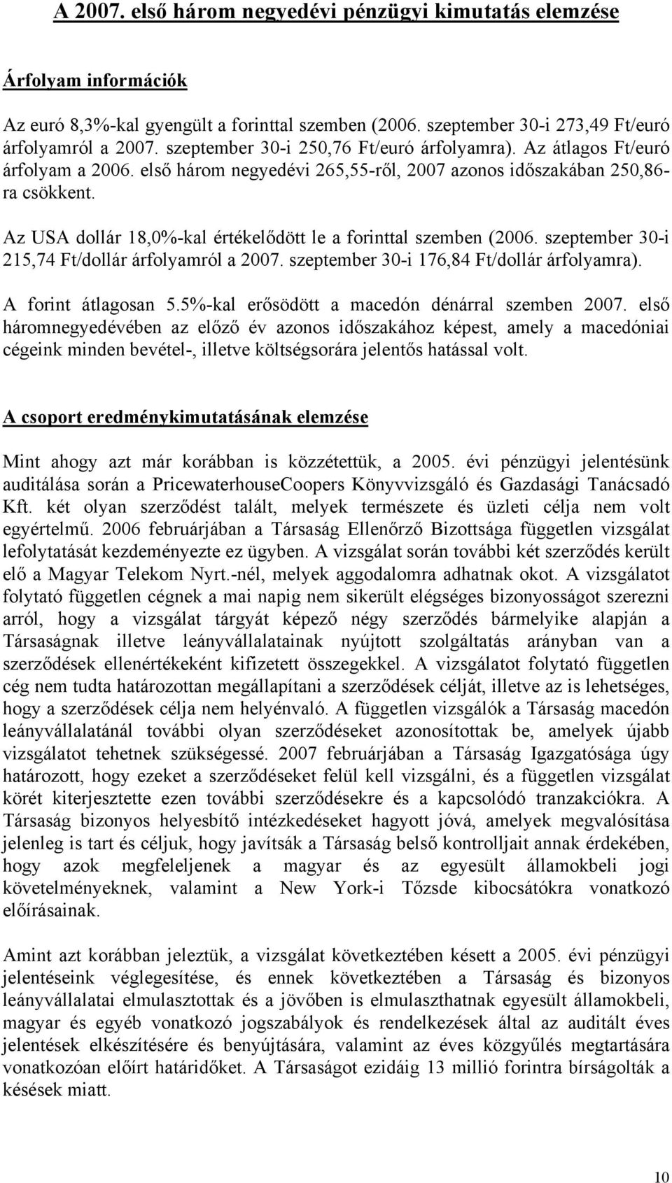 Az USA dollár 18,0%-kal értékelődött le a forinttal szemben (2006. szeptember 30-i 215,74 Ft/dollár árfolyamról a 2007. szeptember 30-i 176,84 Ft/dollár árfolyamra). A forint átlagosan 5.