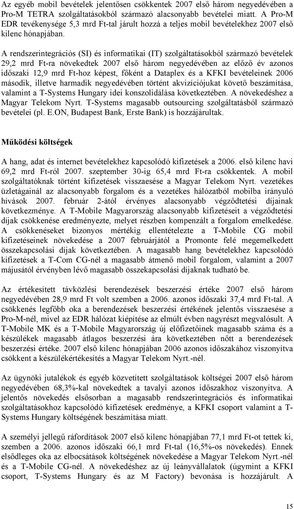 A rendszerintegrációs (SI) és informatikai (IT) szolgáltatásokból származó bevételek 29,2 mrd Ft-ra növekedtek 2007 első három negyedévében az előző év azonos időszaki 12,9 mrd Ft-hoz képest, főként