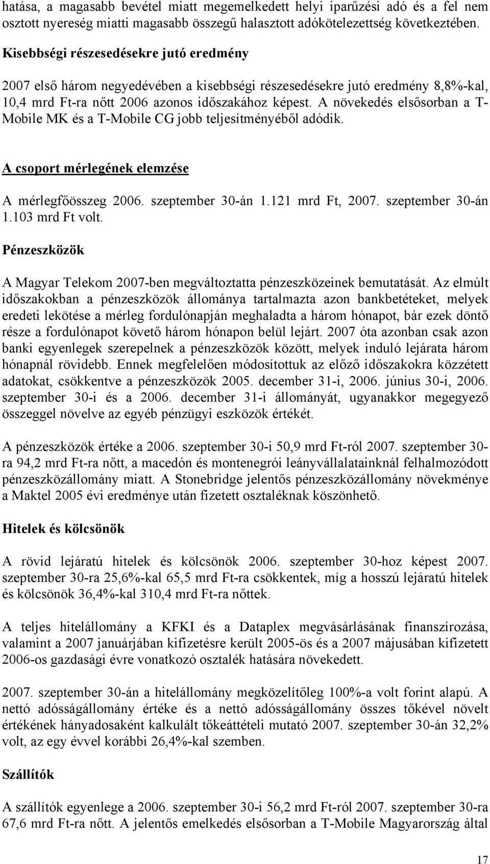 A növekedés elsősorban a T- Mobile MK és a T-Mobile CG jobb teljesítményéből adódik. A csoport mérlegének elemzése A mérlegfőösszeg 2006. szeptember 30-án 1.121 mrd Ft, 2007. szeptember 30-án 1.103 mrd Ft volt.