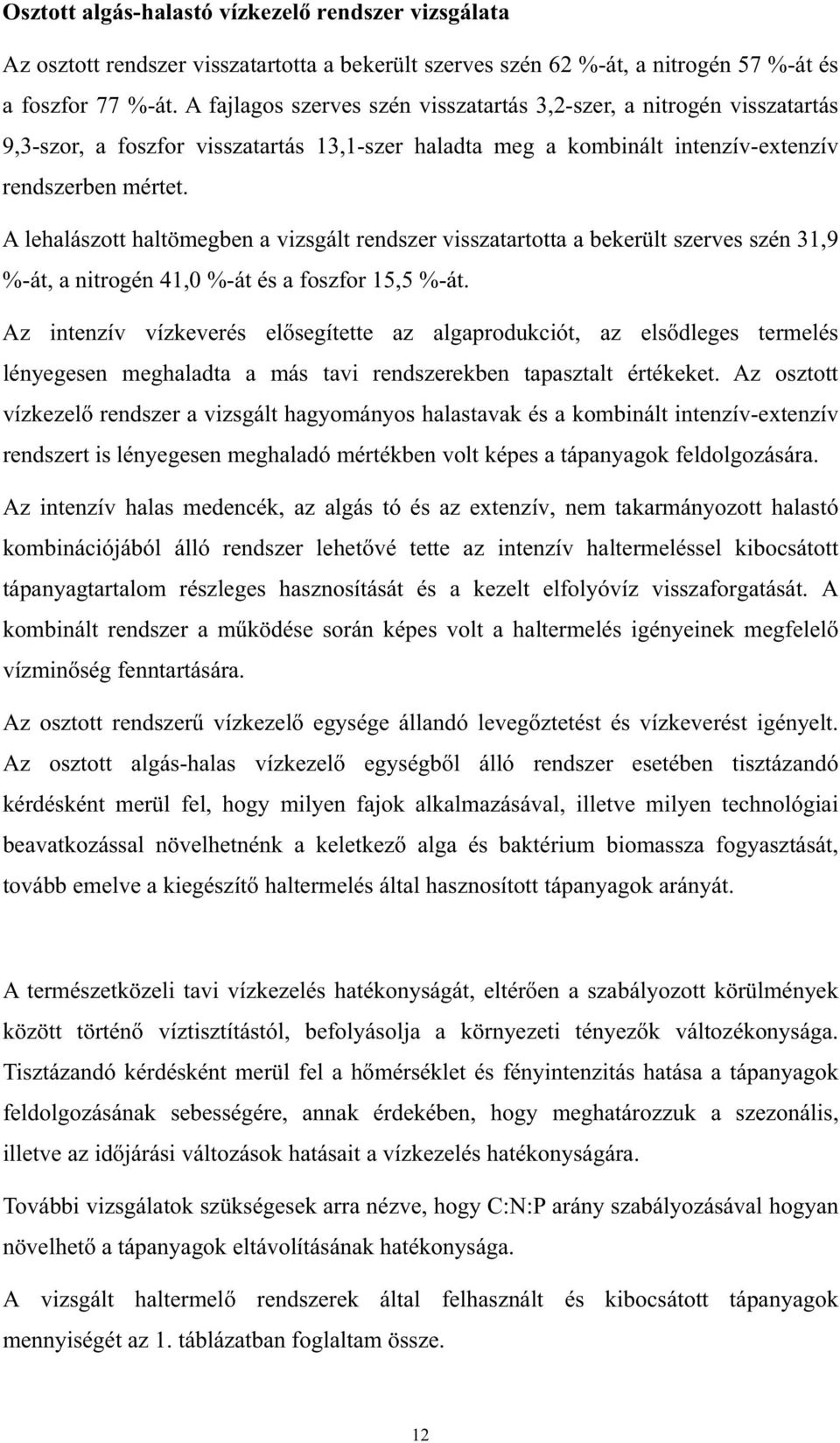 A lehalászott haltömegben a vizsgált rendszer visszatartotta a bekerült szerves szén 31,9 %-át, a nitrogén 41,0 %-át és a foszfor 15,5 %-át.