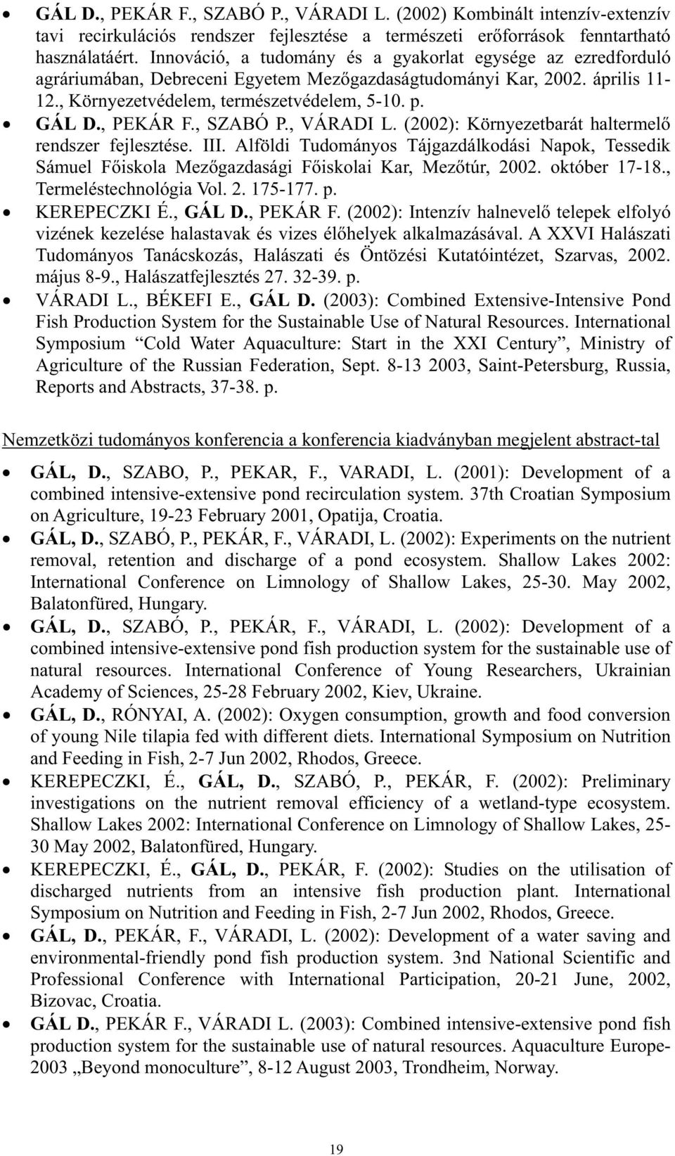 , PEKÁR F., SZABÓ P., VÁRADI L. (2002): Környezetbarát haltermel rendszer fejlesztése. III. Alföldi Tudományos Tájgazdálkodási Napok, Tessedik Sámuel Fiskola Mezgazdasági Fiskolai Kar, Meztúr, 2002.