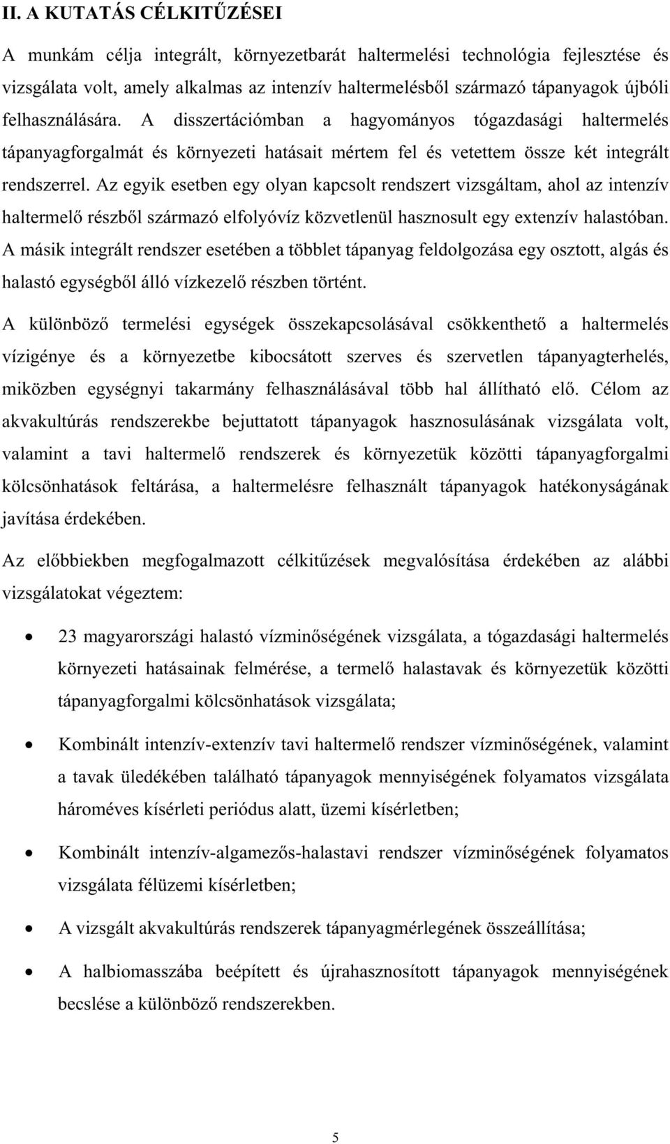 Az egyik esetben egy olyan kapcsolt rendszert vizsgáltam, ahol az intenzív haltermel részbl származó elfolyóvíz közvetlenül hasznosult egy extenzív halastóban.