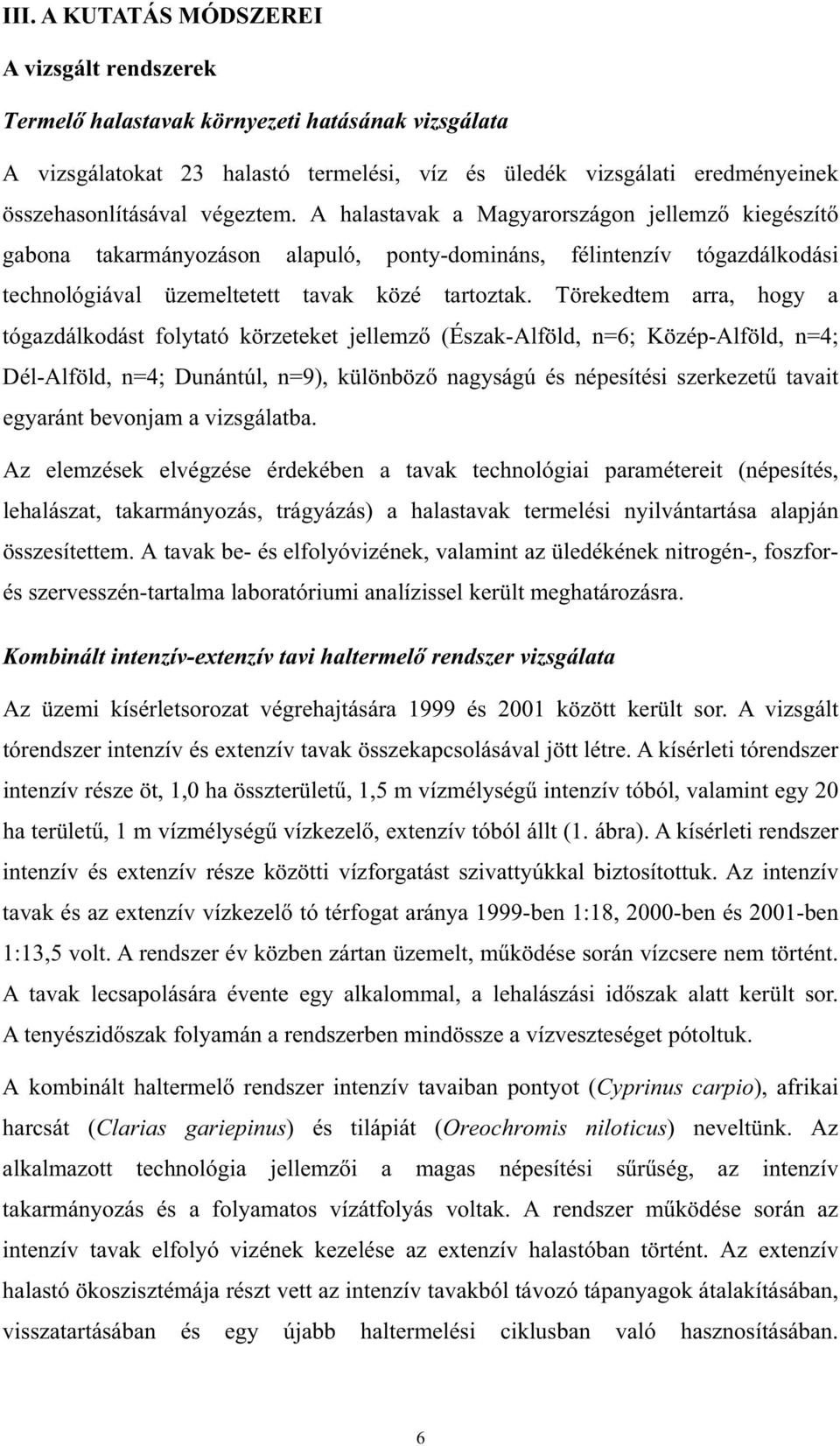 Törekedtem arra, hogy a tógazdálkodást folytató körzeteket jellemz (Észak-Alföld, n=6; Közép-Alföld, n=4; Dél-Alföld, n=4; Dunántúl, n=9), különböz nagyságú és népesítési szerkezet tavait egyaránt