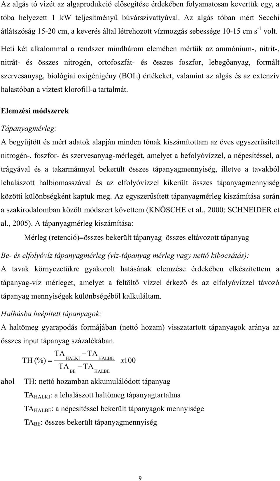 Heti két alkalommal a rendszer mindhárom elemében mértük az ammónium-, nitrit-, nitrát- és összes nitrogén, ortofoszfát- és összes foszfor, lebeganyag, formált szervesanyag, biológiai oxigénigény