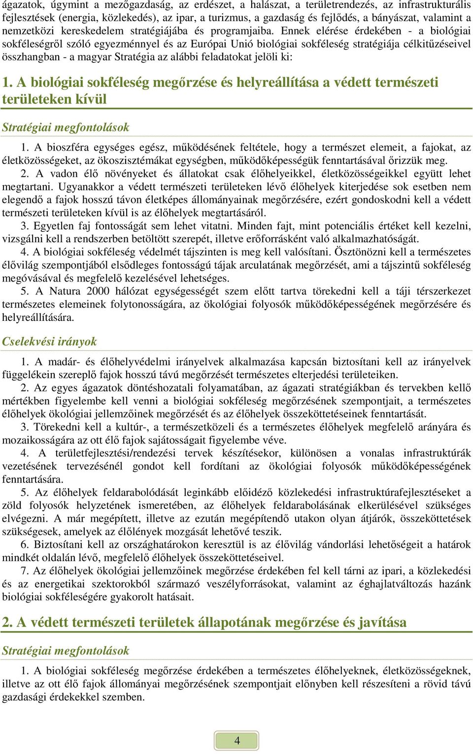 Ennek elérése érdekében - a biológiai sokféleségrıl szóló egyezménnyel és az Európai Unió biológiai sokféleség stratégiája célkitőzéseivel összhangban - a magyar Stratégia az alábbi feladatokat